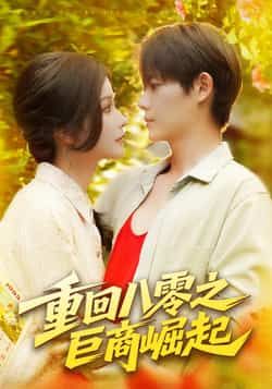 热门短剧重回八零之巨商崛起128集谢蕊伊王镱深主演全集完整版免费在线播放未删减版百度网盘夸克网盘资源分享下载  第1张 热门短剧重回八零之巨商崛起128集谢蕊伊王镱深主演全集完整版免费在线播放未删减版百度网盘夸克网盘资源分享下载  第1张