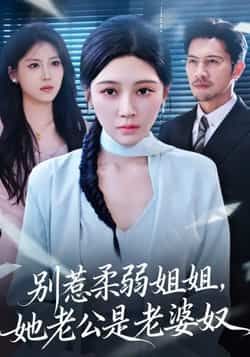 热门短剧别惹柔弱姐姐,她老公是老婆奴全集完整版未删减,极速免费在线观看,百度网盘夸克网盘免费资源下载分享  第1张 热门短剧别惹柔弱姐姐,她老公是老婆奴全集完整版未删减,极速免费在线观看,百度网盘夸克网盘免费资源下载分享  第1张