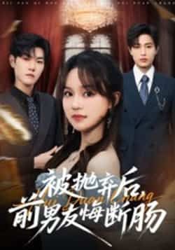 热门短剧被抛弃后，前男友悔断肠全集完整版免费在线观看，未删减版播放资源，百度网盘夸克网盘免费分享下载