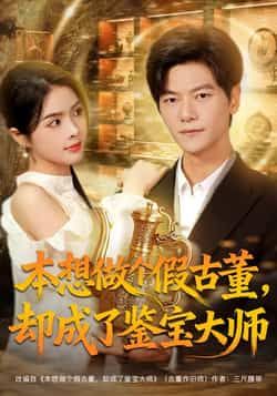 热门短剧《本想做个假古董，却成了鉴宝大师》 全集完整版更新完毕免费在线观看播放未删减版资源，短剧百度网盘夸克网盘免费资源分享下载