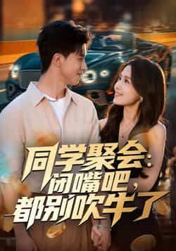热门短剧同学聚会，闭嘴吧，都别吹牛了全集完整版免费在线观看未删减版，百度网盘夸克网盘免费资源下载分享