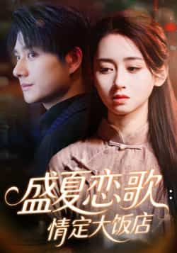 热门短剧盛夏恋歌情定大饭店全集完整版未删减，免费在线观看实时更新，百度网盘夸克网盘资源分享下载