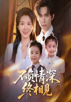 热门短剧《不负情深终相见》 全集完整版免费无广告在线观看播放未删减版资源，短剧百度网盘夸克网盘免费资源分享下载  第1张